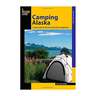 Camping Alaska: A Guide To Nearly 300 Of The State's Best Campgrounds