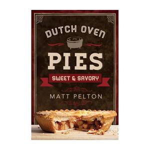 Dutch Oven Pies: Sweet and Savory - Paperback - Matt Pelton
