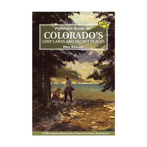 Flyfisher's Guide to Colorado's Lost Lakes and Secret Places