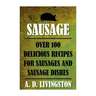 Sausage: Over 100 Delicious Recipes for Sausages and Sausage Dishes (A. D. Livingston Cookbook)