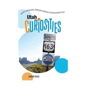 Utah Curiosities: Quirky Characters Roadside Oddities & Other Offbeat Stuff (Curiosities Series)