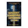 Spooky Campfire Stories: Outdoor Myths And Tales For All Ages